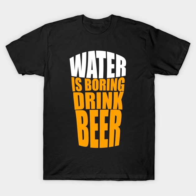 Wasser ist langweilig - trink Bier! T-Shirt by schuhboutique-finke